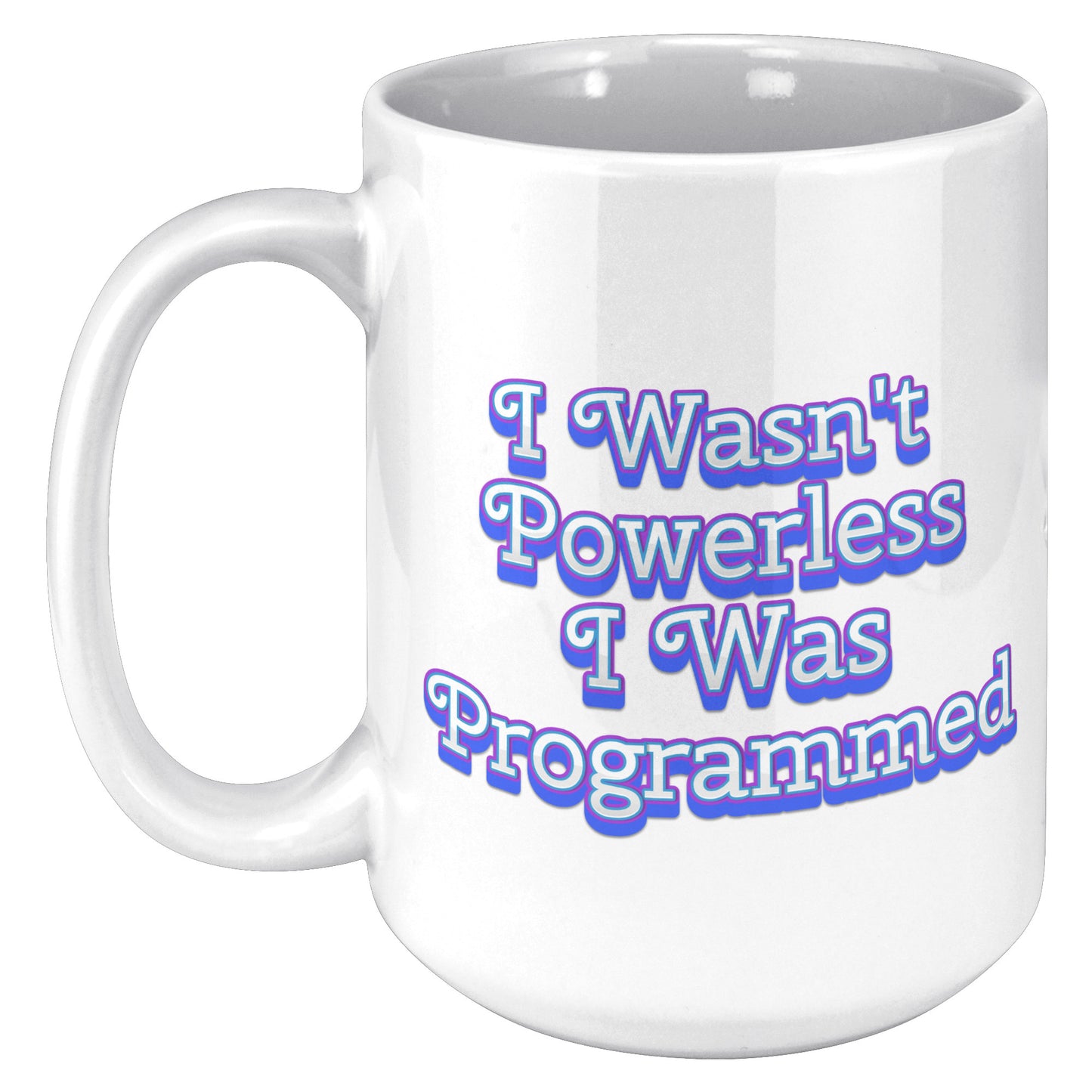 I Wasn't Powerless I was Programmed Mug