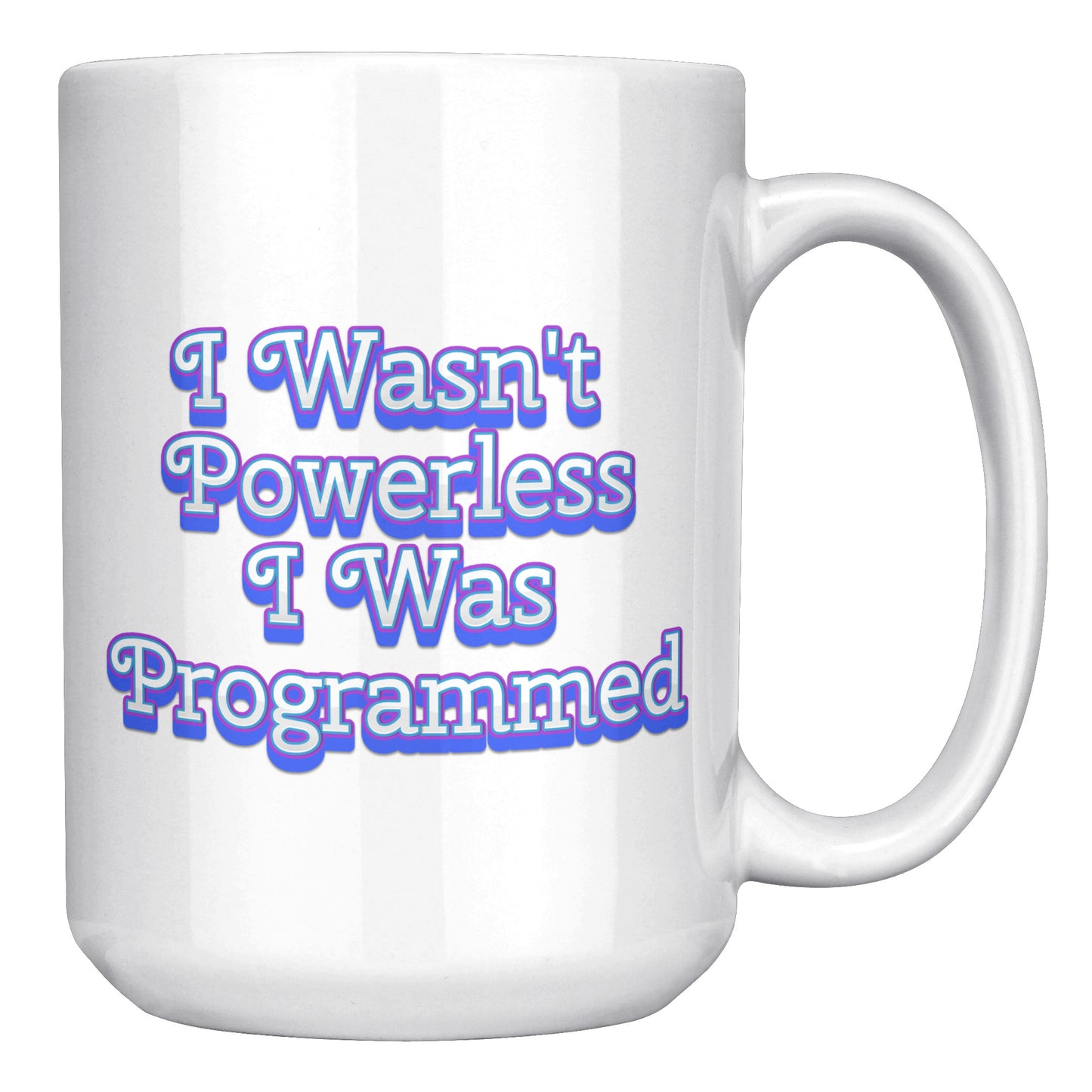 I Wasn't Powerless I was Programmed Mug