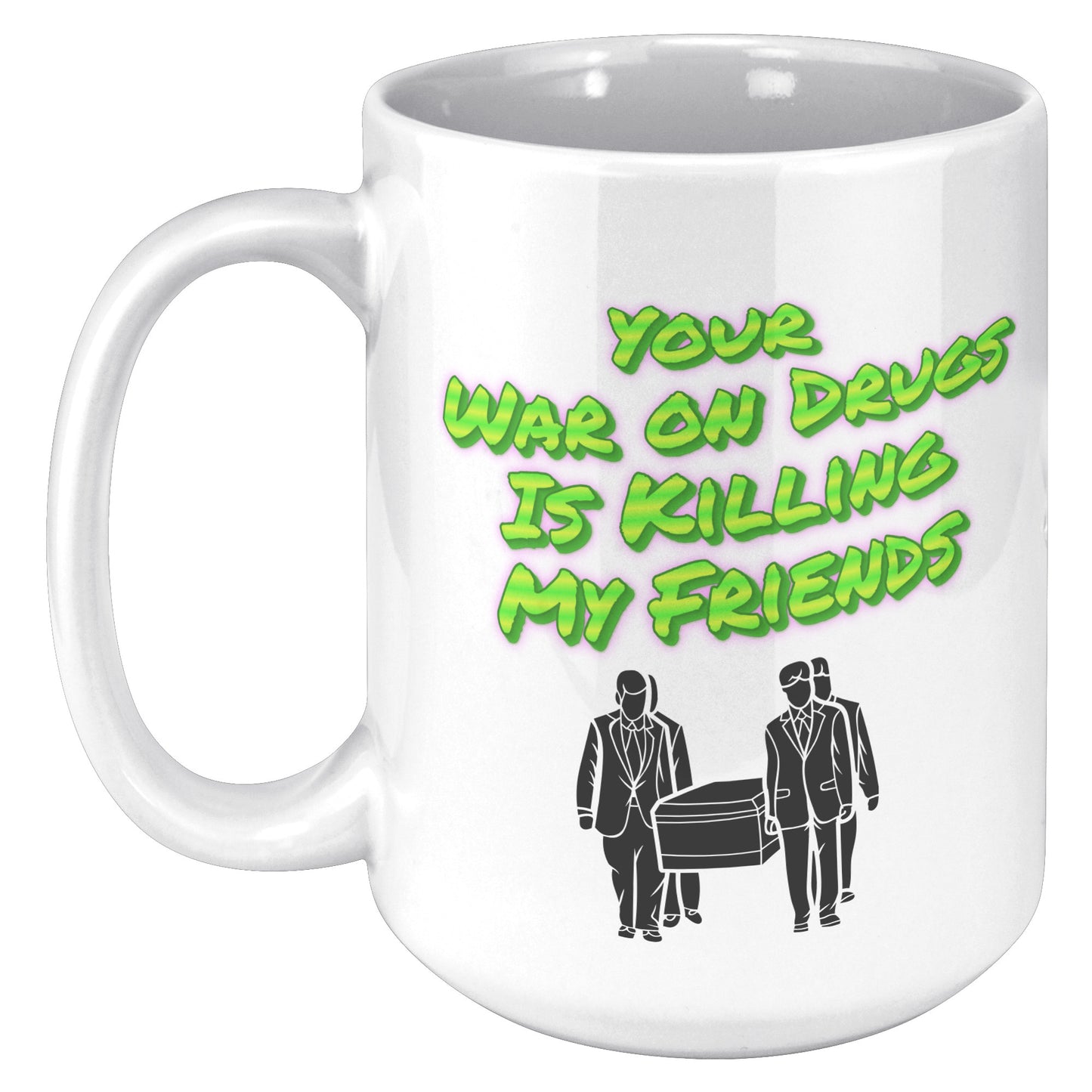 Your War on Drugs is Killing My Friends Mug
