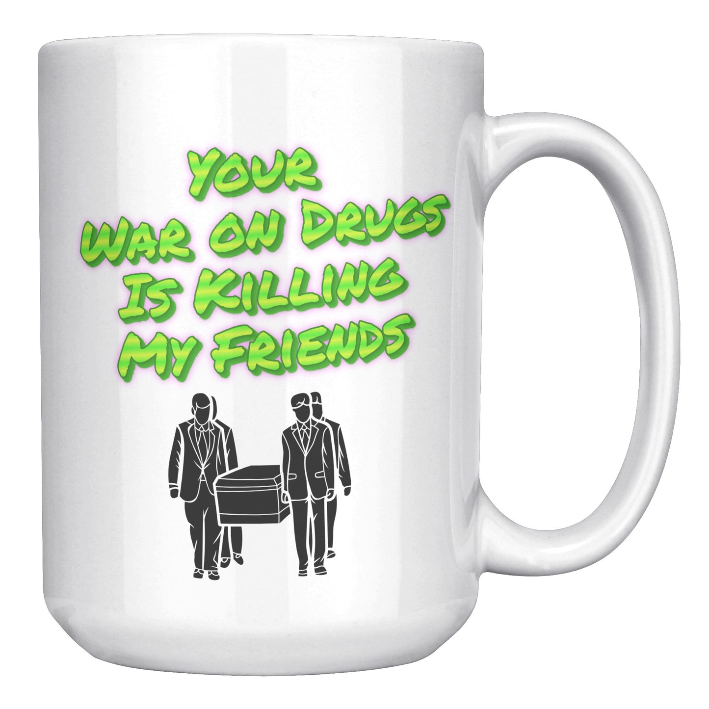 Your War on Drugs is Killing My Friends Mug