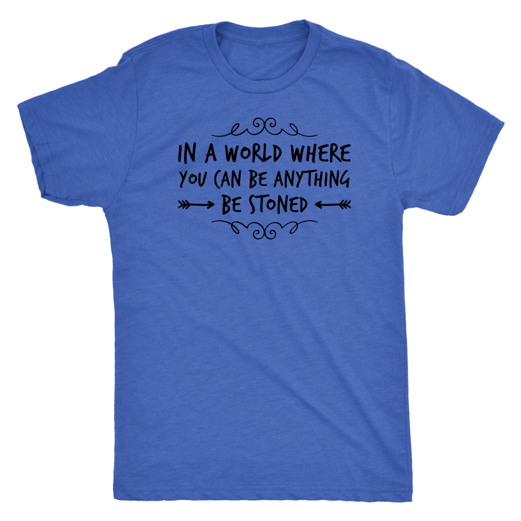 In a World Where You Can Be Anything, Be Stoned T-shirt Available in Men’s and Women’s Sizes! - Gracious Concepts