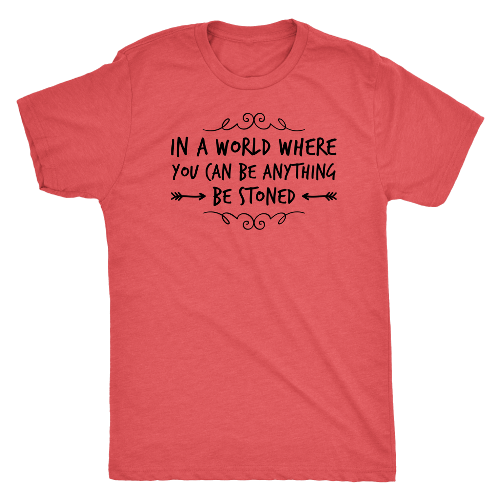 In a World Where You Can Be Anything, Be Stoned T-shirt Available in Men’s and Women’s Sizes! - Gracious Concepts