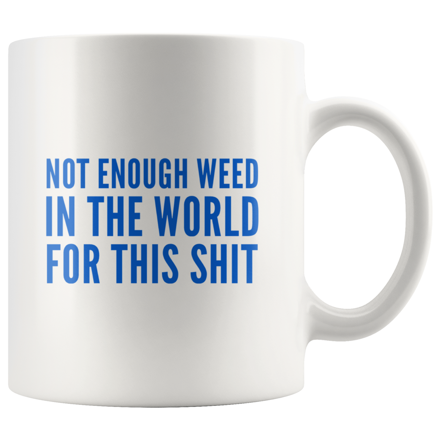 Funny Stoner Coffee Mug, Not Enough Weed In The World Coffee Mug