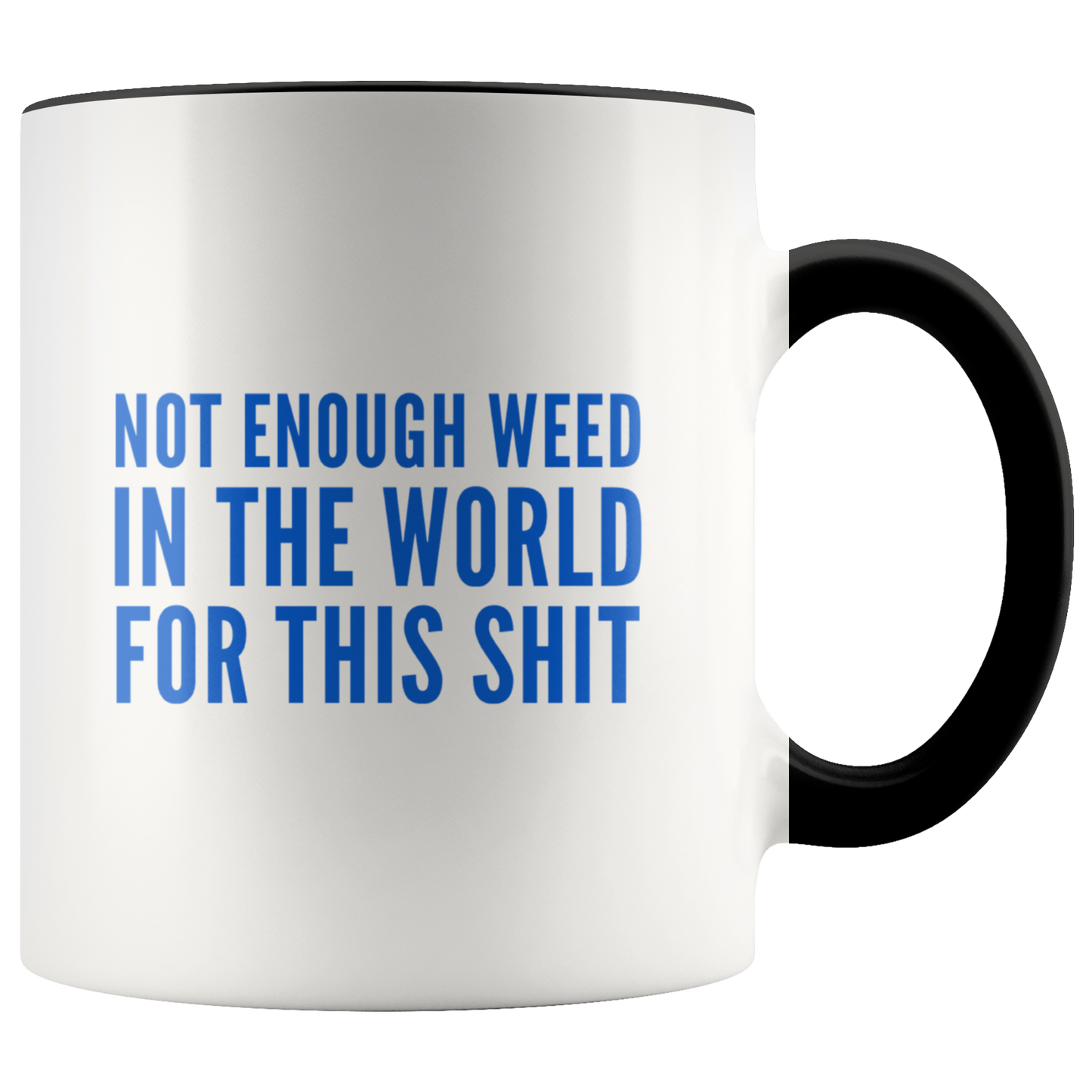 Funny Stoner Coffee Mug, Not Enough Weed In The World Coffee Mug
