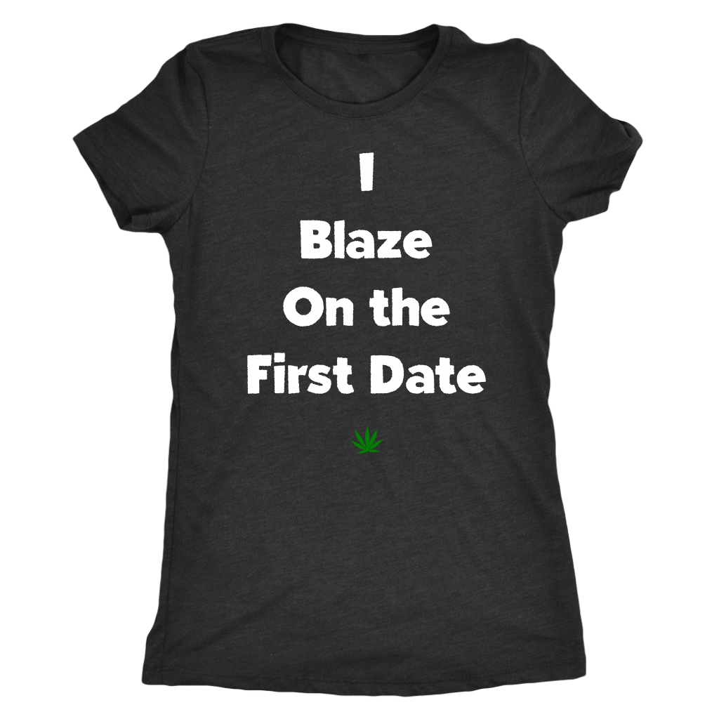 Stoner Girl Apparel: I Blaze On The First Date, Weed Girl T-shirt - Gracious Concepts