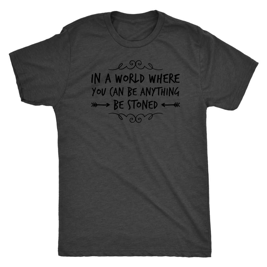 In a World Where You Can Be Anything, Be Stoned T-shirt Available in Men’s and Women’s Sizes! - Gracious Concepts
