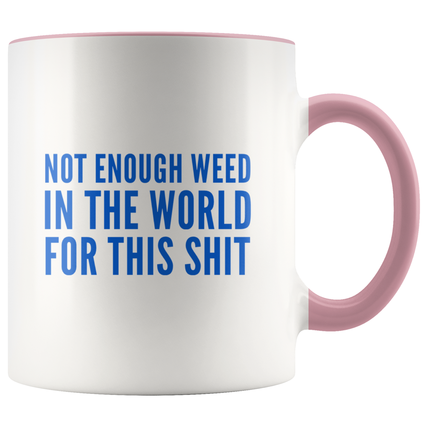Funny Stoner Coffee Mug, Not Enough Weed In The World Coffee Mug