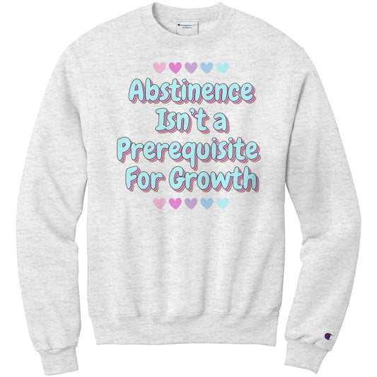 Abstinence is Not A Prerequisite to Growth Sweatshirt
