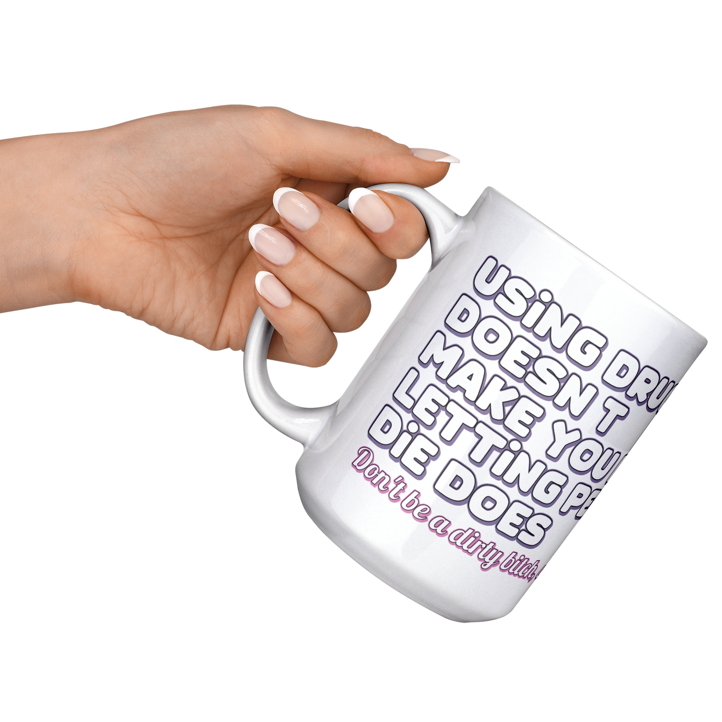 Using_Drugs_Doesnt_Make_You_Dirty_Mug_15ozWhiteMugLifestyleLHRaisedAngle_Mockup.png
