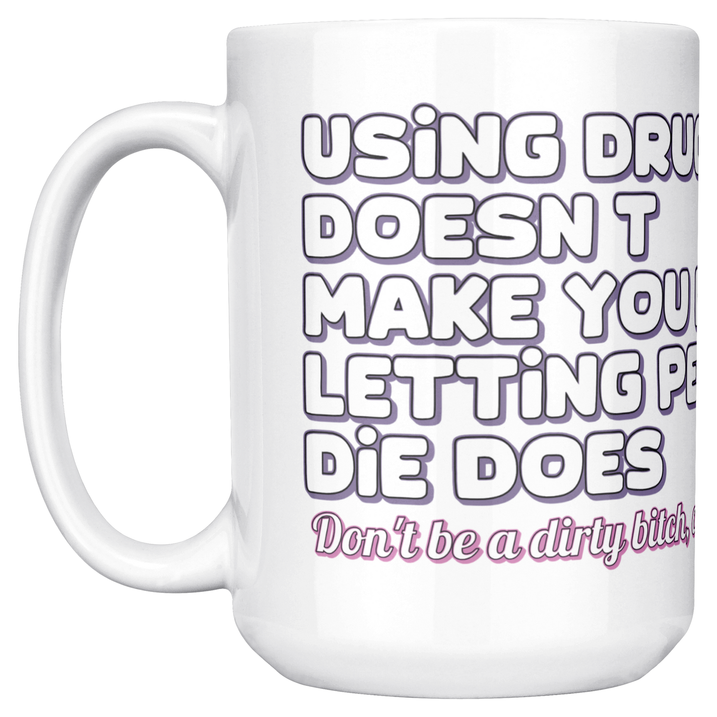 Using_Drugs_Doesnt_Make_You_Dirty_Mug_15ozWhiteMugMainLH_Mockup.png
