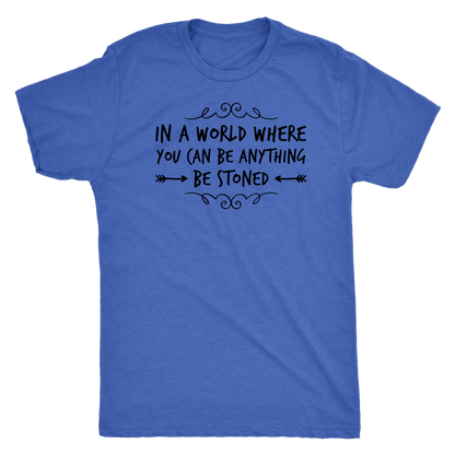 In a World Where You Can Be Anything, Be Stoned T-shirt Available in Men’s and Women’s Sizes! - Gracious Concepts