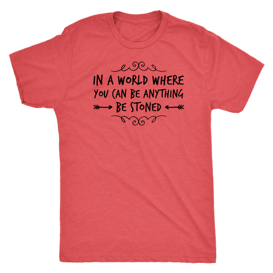 In a World Where You Can Be Anything, Be Stoned T-shirt Available in Men’s and Women’s Sizes! - Gracious Concepts