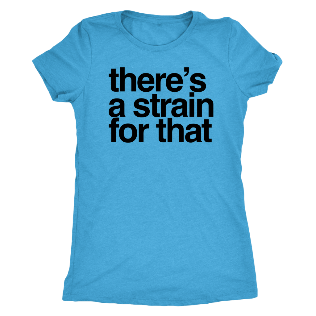Stoner Girl T-shirt: There's a Strain for That Pro Cannabis T-shirt - Gracious Concepts