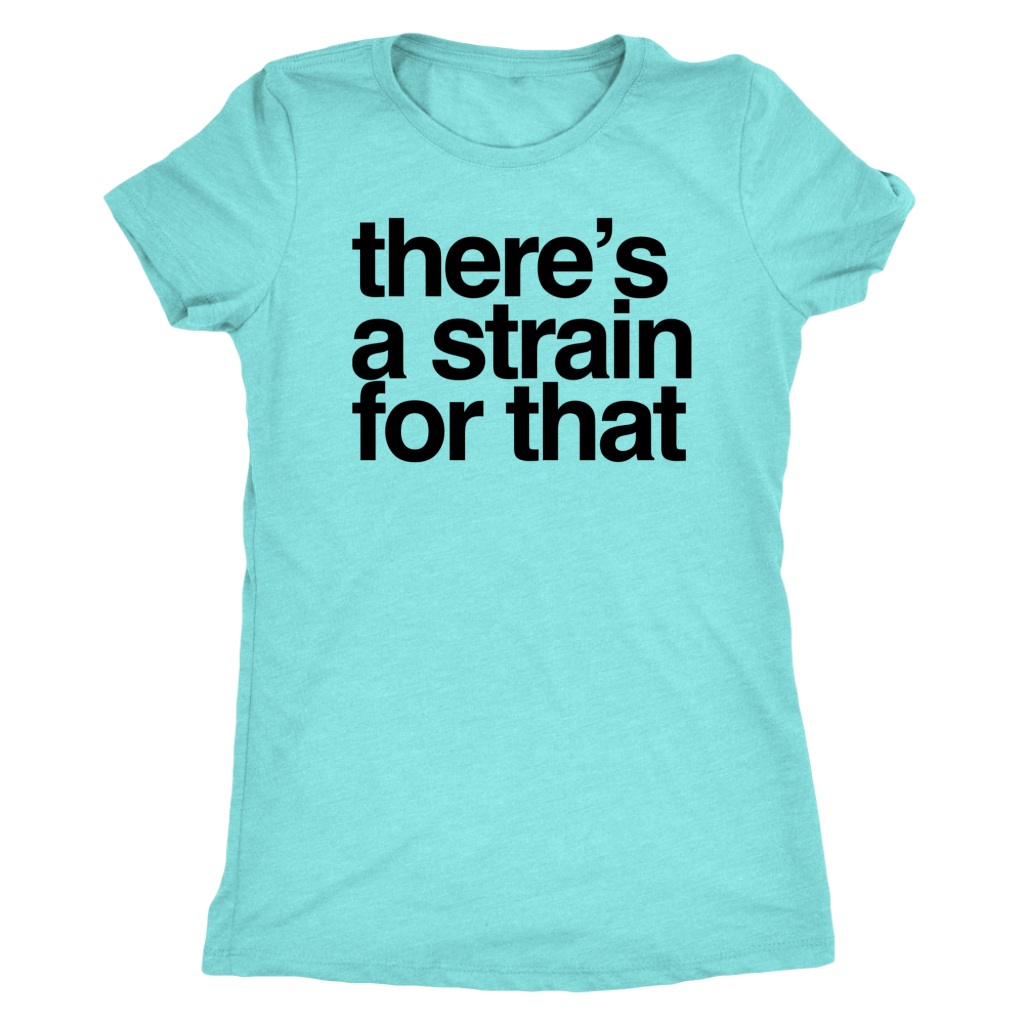 Stoner Girl T-shirt: There's a Strain for That Pro Cannabis T-shirt - Gracious Concepts