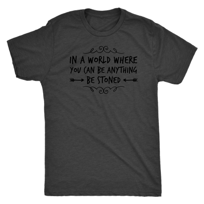 In a World Where You Can Be Anything, Be Stoned T-shirt Available in Men’s and Women’s Sizes! - Gracious Concepts