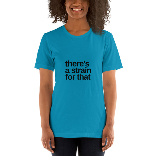 There's a Strain For That Unisex t-shirt